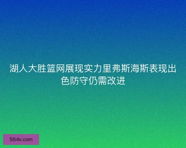 湖人大胜篮网展现实力里弗斯海斯表现出色防守仍需改进