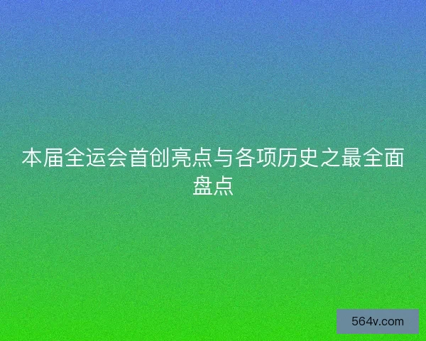 本届全运会首创亮点与各项历史之最全面盘点